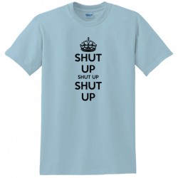 Shut Up Shut Up Shut Up Keep Calm Shut Up Tee Shirt
