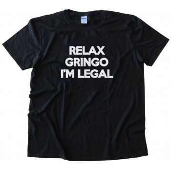Relax Gringo I'M Legal Tee Shirt