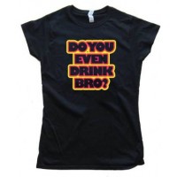 Womens Do You Even Drink Bro? - Tee Shirt
