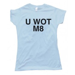Womens U Wot M8 - You What Mate? Tee Shirt