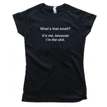 Womens What'S That Smell? It'S Me Because I'M The Shit - Tee Shirt