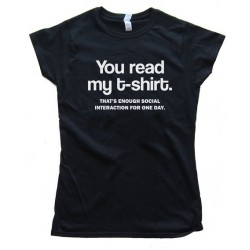 Womens You Read My T-Shirt - That'S Enough Social Interaction For One Day. Tee Shirt