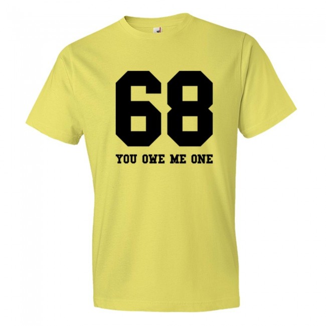 68 You Owe Me One - Tee Shirt