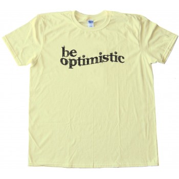 Be Optimistic - Tee Shirt