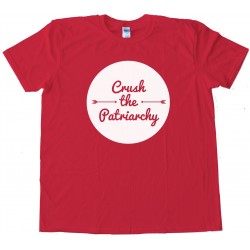 Crush The Patriarchy - Tee Shirt