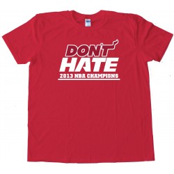 Don'T Hate Miami Heat 2013 Nba Champions - Tee Shirt