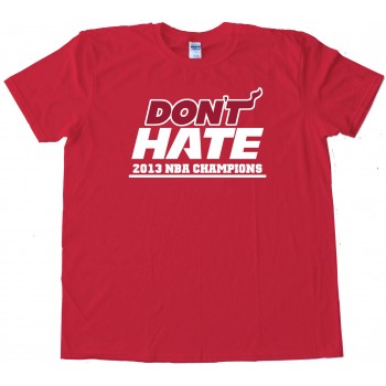 Don'T Hate Miami Heat 2013 Nba Champions - Tee Shirt