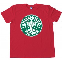 Ermahgerd Kerfer Starbucks Parody - Tee Shirt