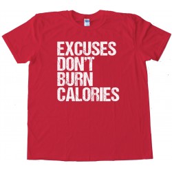 Excuses Don'T Burn Calories - Tee Shirt