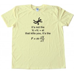 Falling It'S Not The Vf=Viat That Kills You Its The F=M Delta V Delta T - Tee Shirt