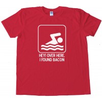 Hey Over Here - I Found Bacon - Tee Shirt