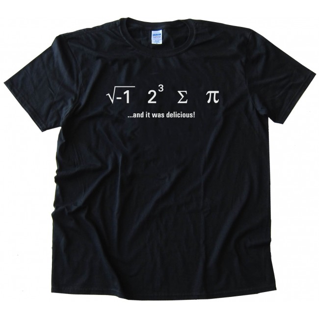 I Ate Sum Pi - And It Was Delicious - Math Nerd - Tee Shirt