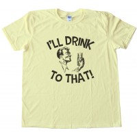 I'Ll Drink To That! Party Tee Shirt