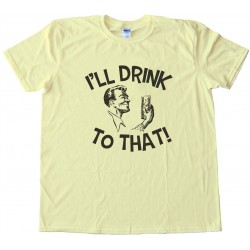 I'Ll Drink To That! Party Tee Shirt