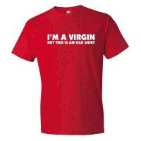 I'M A Virgin But This Is An Old Shirt - Tee Shirt