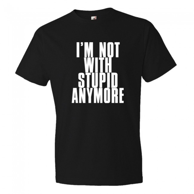 I'M Not With Stupid Anymore - Tee Shirt