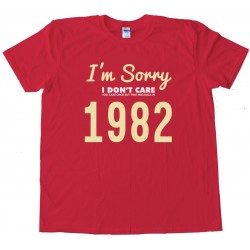 I'M Sorry I Don'T Care - I Did Care Once But That Was Back In 1982 - Tee Shirt