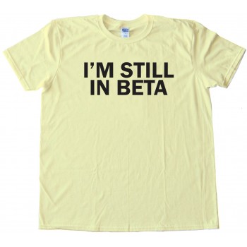 I'M Still In Beta - Tee Shirt