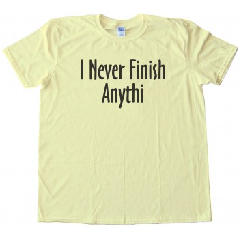I Never Finish Anything - Tee Shirt