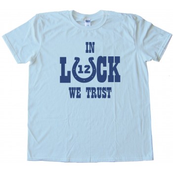 In Luck We Trust - Andrew Luck Indianapolis Colts Tee Shirt