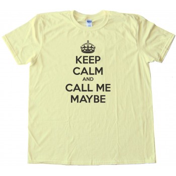 Keep Calm And Call Me Maybe - Tee Shirt