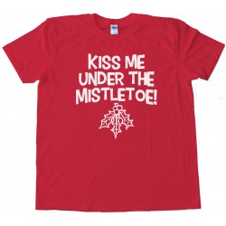 Kiss Me Under The Mistletoe! Oral Sex - Tee Shirt