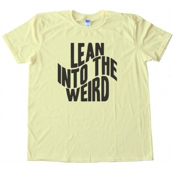 Lean Into The Weird - Tee Shirt