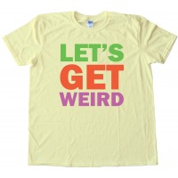 Let'S Get Weird - Party - Tee Shirt