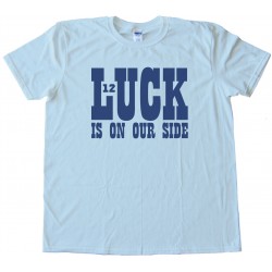 Luck Is On Our Side - Andrew Luck Indianapolis Colts Tee Shirt