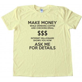 Make Money While Drinking Coffee And Checking Email Tee Shirt