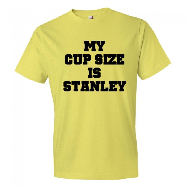 My Cup Size Is Stanley T-Shirts