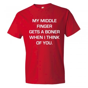 My Middle Finger Gets A Boner When I Think Of You - Tee Shirt