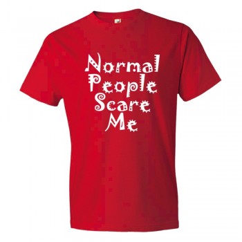 Normal People Scare Me - Tee Shirt