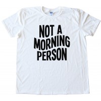 Not A Morning Person Tee Shirt