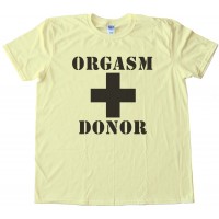 Orgasm Donor Hilarious Tee Shirt