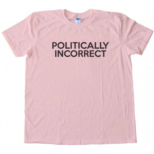 politically incorrect tees
