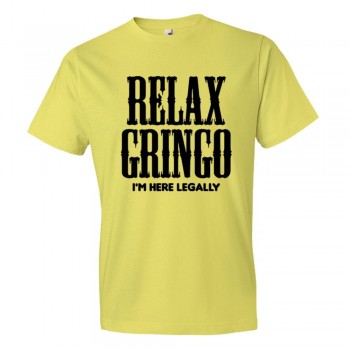 Relax Gringo I'M Here Legally - Tee Shirt