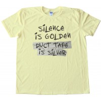 Silence Is Golden - Duct Tape Is Silver - Tee Shirt
