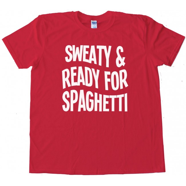 Sweaty And Ready For Spaghetti - Tee Shirt