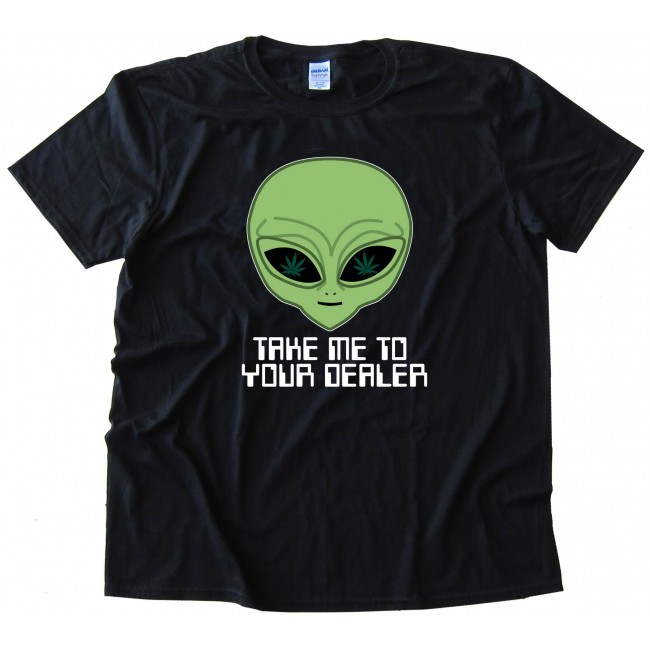 Take Me To Your Dealer Alien - Tee Shirt