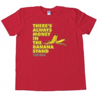 There'S Always Money In The Banana Stand - Tee Shirt