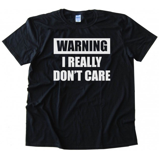 Warning - I Really Don'T Care - Tee Shirt