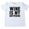 Wine Is My Boyfriend - Tee Shirt