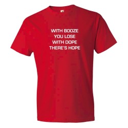 With Booze You Lose With Dope There'S Hope - Tee Shirt