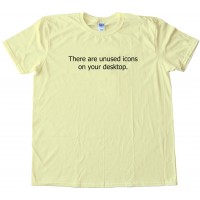 You Have Unused Icons On Your Desktop - Windows System Tee Shirt