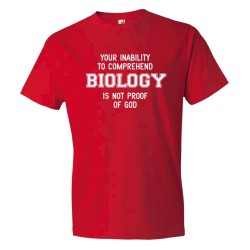 Your Inability To Comprehend Biology Is Not Proof Of God - Tee Shirt