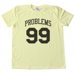 99 Problems But A Bitch Aint One Tee Shirt