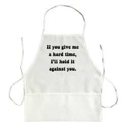 Apron If You Give Me A Hard Time I'Ll Hold It Against You