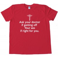 Ask Your Doctor If Getting Off Your Ass Is Right For You Tee Shirt