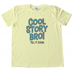 Cool Story Bro! Tell It Again! Tee Shirt